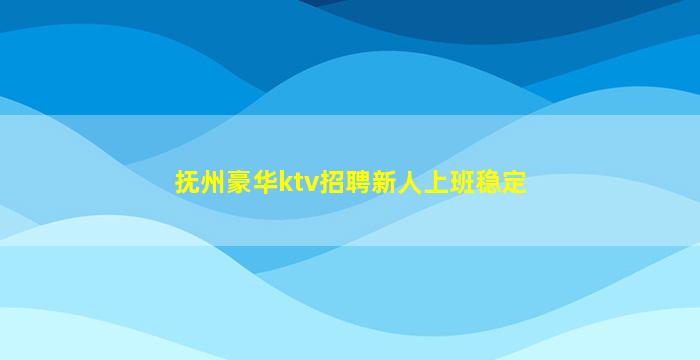 抚州豪华ktv招聘新人上班稳定
